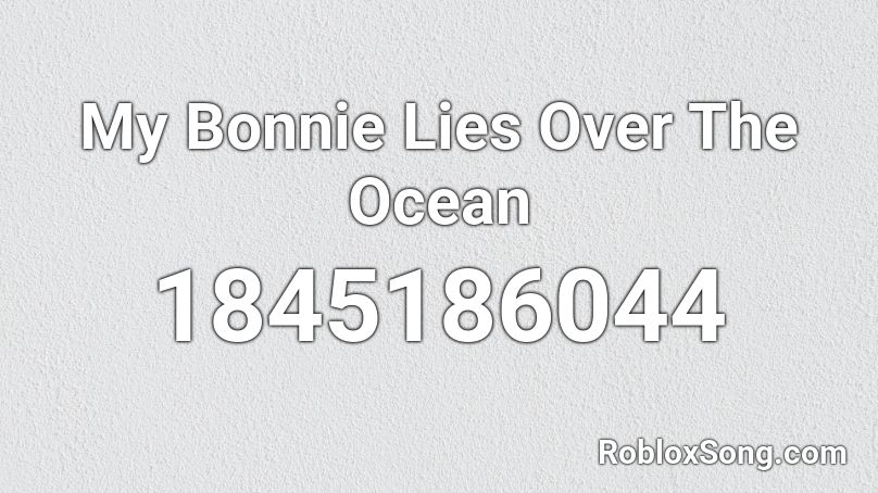 My Bonnie Lies Over The Ocean Roblox ID