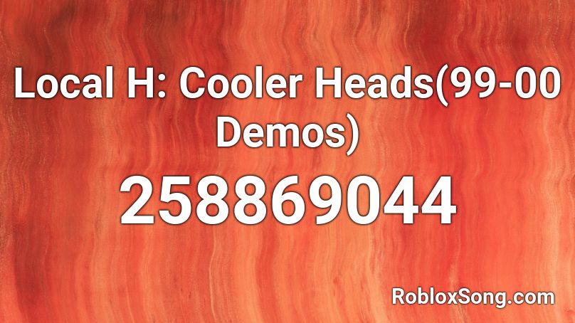 Local H: Cooler Heads(99-00 Demos) Roblox ID