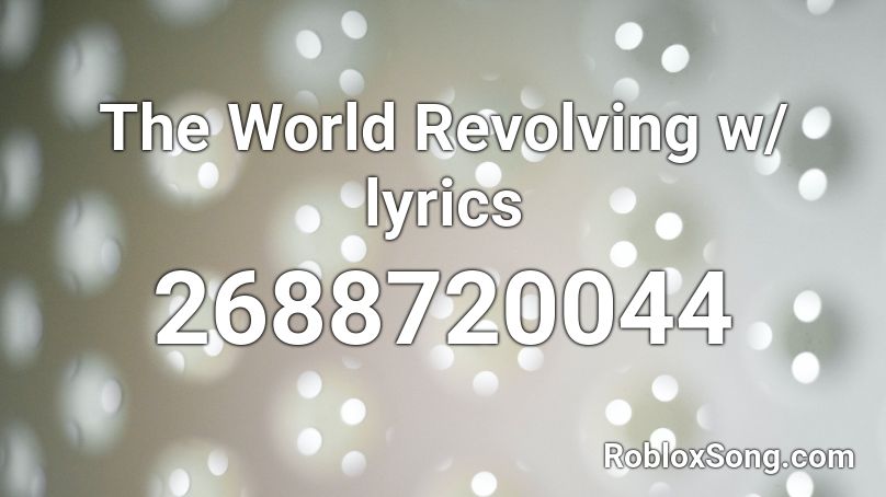 The World Revolving w/ lyrics Roblox ID