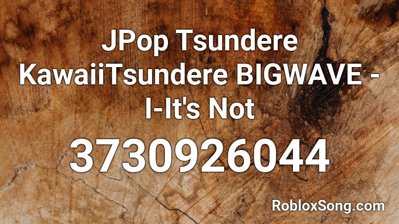 JPop Tsundere KawaiiTsundere BIGWAVE - I-It's Not  Roblox ID