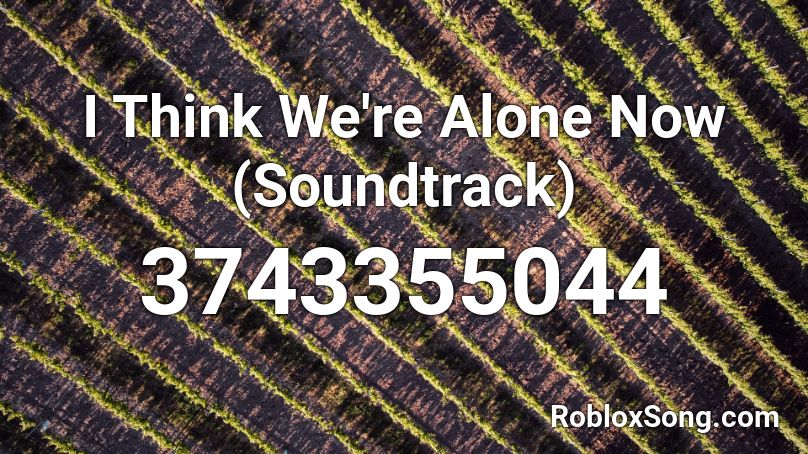I Think We Re Alone Now Soundtrack Roblox Id Roblox Music Codes - im not alone song roblox
