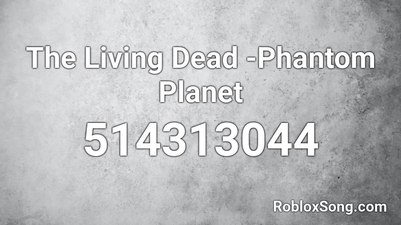 The Living Dead -Phantom Planet Roblox ID