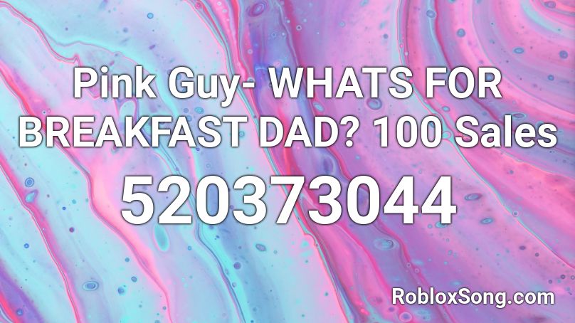 Pink Guy- WHATS FOR BREAKFAST DAD? 100 Sales Roblox ID