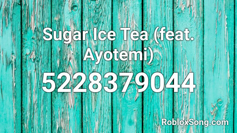 Sugar Ice Tea (feat. Ayotemi) Roblox ID