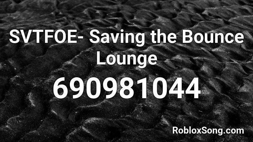 SVTFOE- Saving the Bounce Lounge Roblox ID