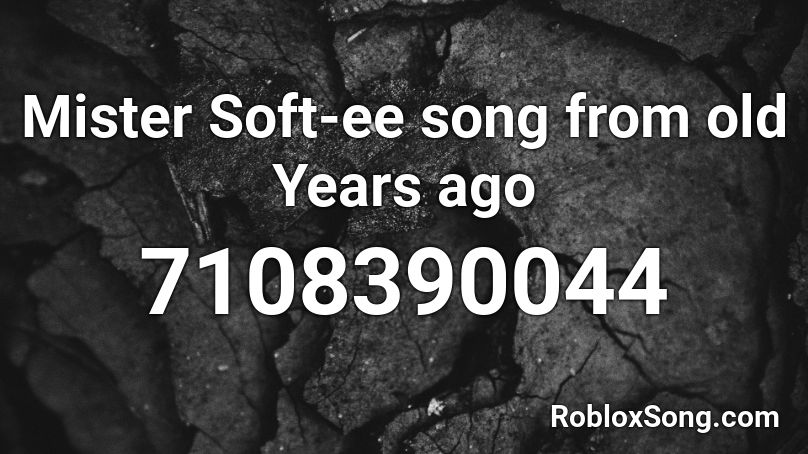 Mister Soft-ee song from old Years ago Roblox ID