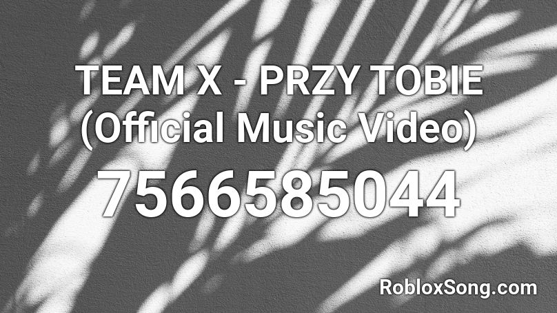 TEAM X - PRZY TOBIE (Official Music Video) Roblox ID