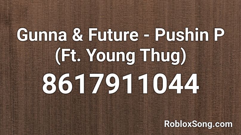 Gunna & Future - Pushin P (Ft. Young Thug) Roblox ID
