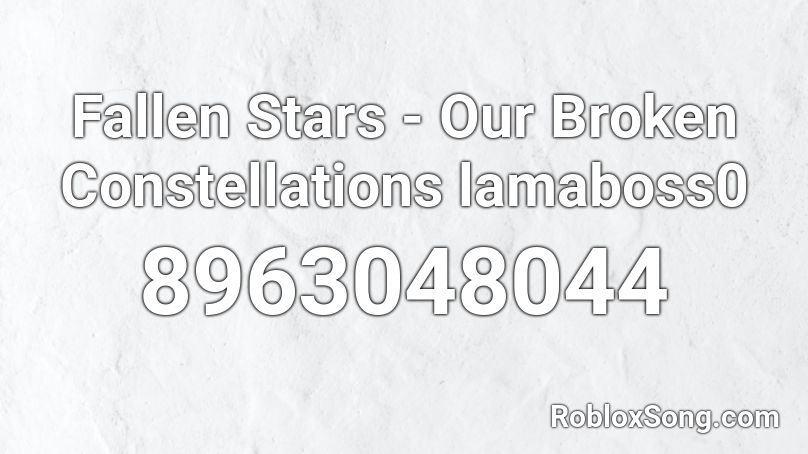 Fallen Stars - Our Broken Constellations lamaboss0 Roblox ID
