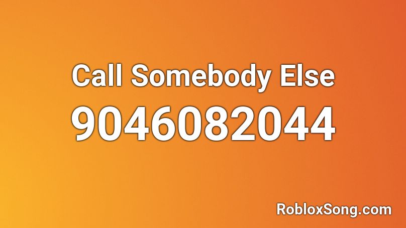 Call Somebody Else Roblox ID