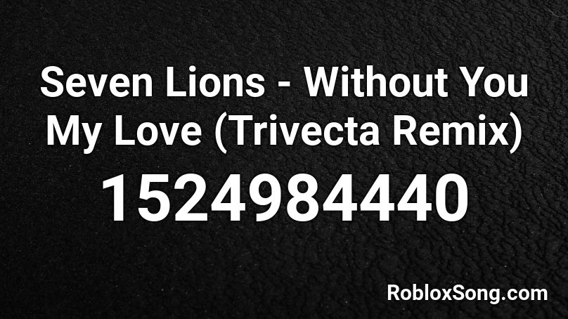 Seven Lions - Without You My Love (Trivecta Remix) Roblox ID