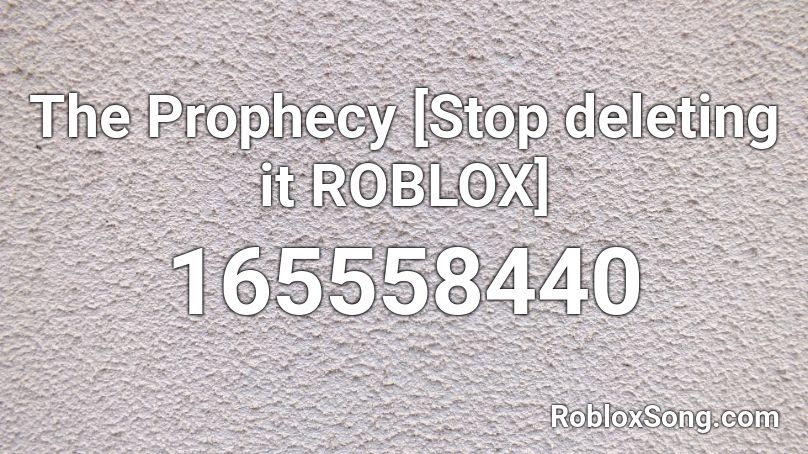 The Prophecy Stop Deleting It Roblox Roblox Id Roblox Music Codes - stop snitching roblox id