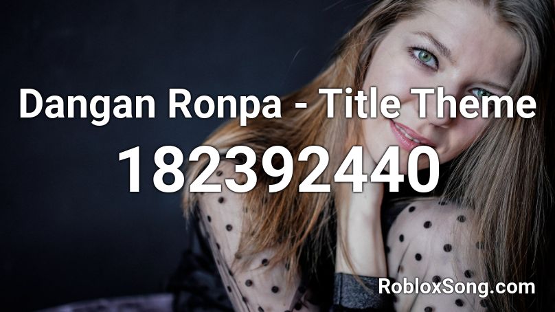 Dangan Ronpa - Title Theme Roblox ID