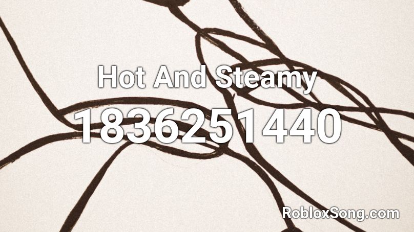 Hot And Steamy Roblox ID