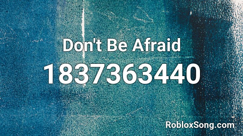 Don't Be Afraid Roblox ID