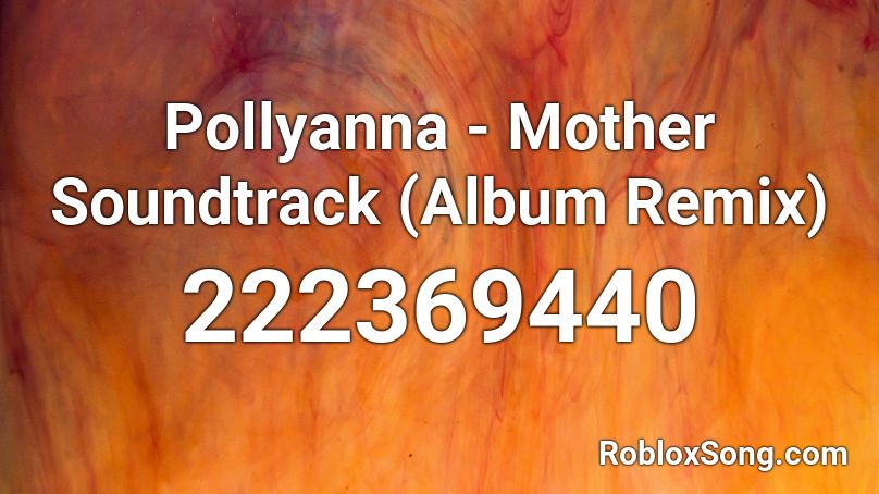 Pollyanna - Mother Soundtrack (Album Remix) Roblox ID