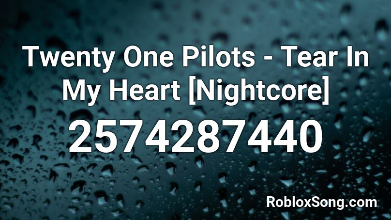 Twenty One Pilots Tear In My Heart Nightcore Roblox Id Roblox Music Codes - tear in my heart roblox song id