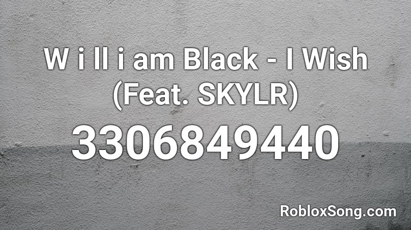 W i ll i am Black - I Wish (Feat. SKYLR) Roblox ID