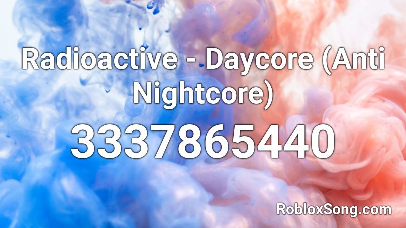 Radioactive - Daycore (Anti Nightcore) Roblox ID