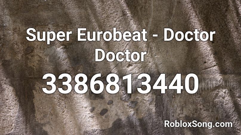 Super Eurobeat - Doctor Doctor Roblox ID