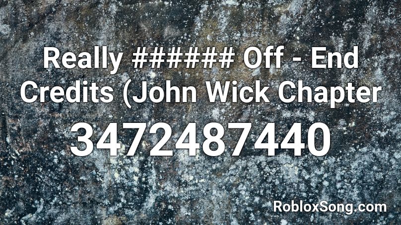 Really ###### Off - End Credits (John Wick Chapter Roblox ID