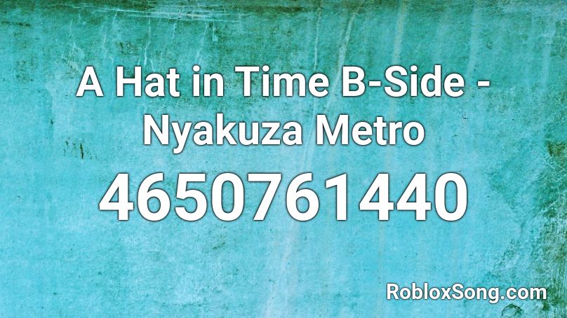 A Hat in Time B-Side - Nyakuza Metro Roblox ID