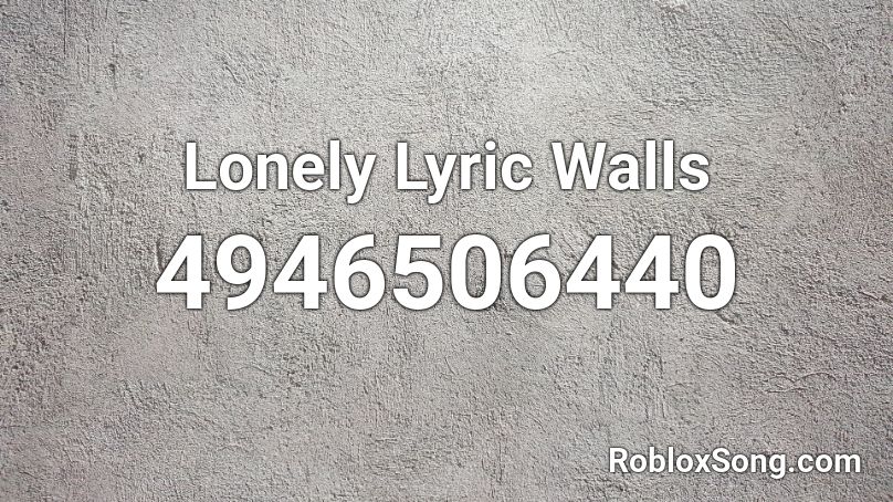 Lonely Lyric Walls Roblox ID