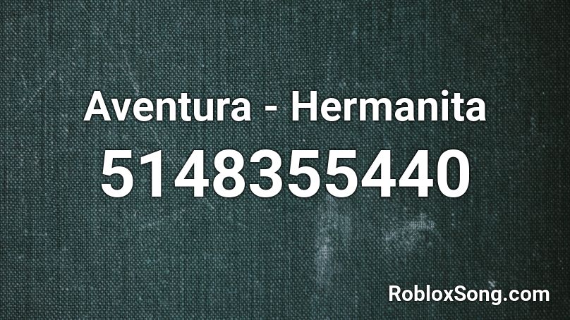 Aventura - Hermanita Roblox ID