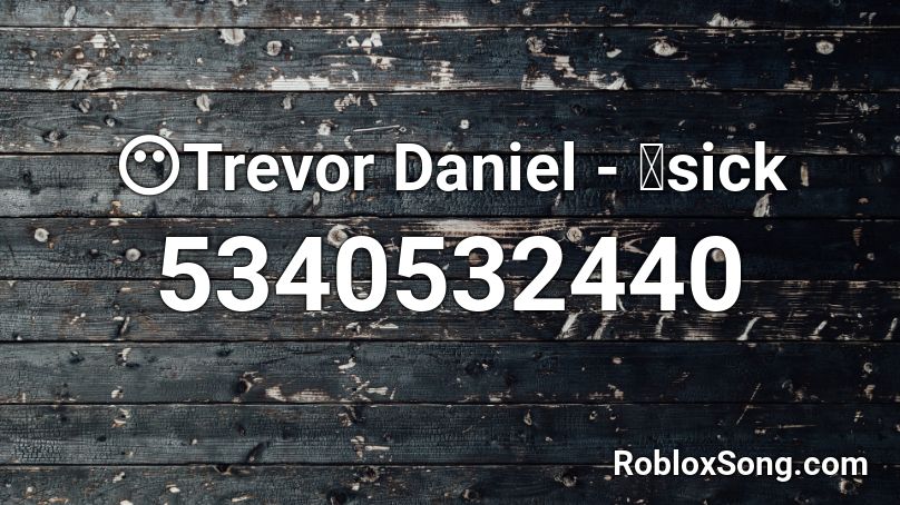 😶Trevor Daniel - 💘sick Roblox ID
