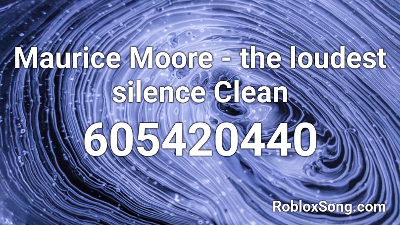 Maurice Moore - the loudest silence Clean Roblox ID