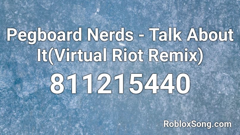Pegboard Nerds - Talk About It(Virtual Riot Remix) Roblox ID