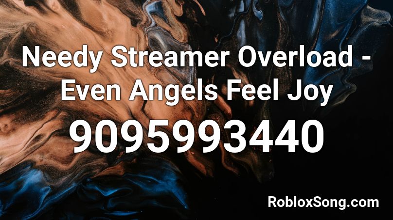 Needy Streamer Overload - Even Angels Feel Joy Roblox ID