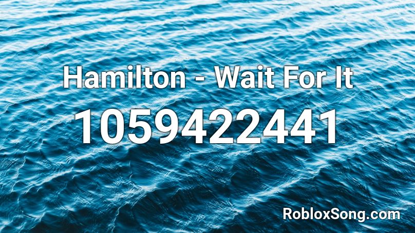 Hamilton Wait For It Roblox Id Roblox Music Codes - wait roblox id