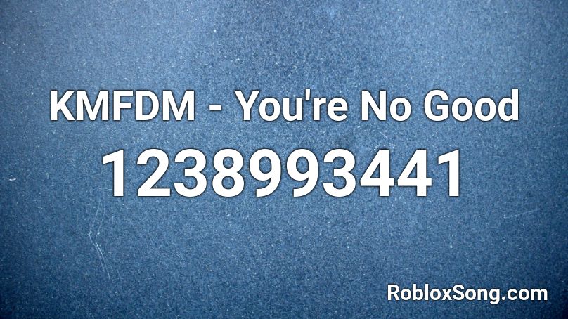 KMFDM - You're No Good Roblox ID