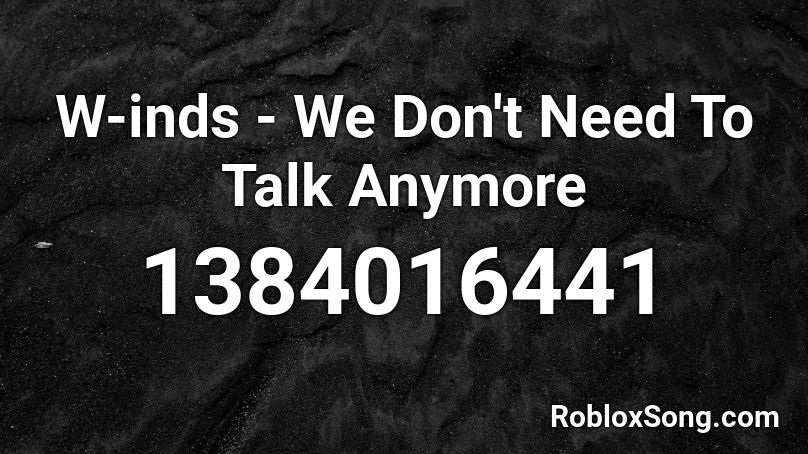 W-inds - We Don't Need To Talk Anymore Roblox ID