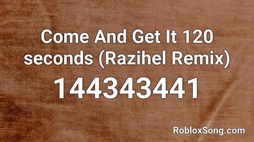 Come And Get It 120 seconds (Razihel Remix) Roblox ID
