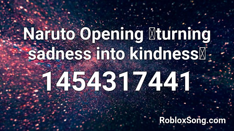 Naruto Opening 「turning sadness into kindness」 Roblox ID