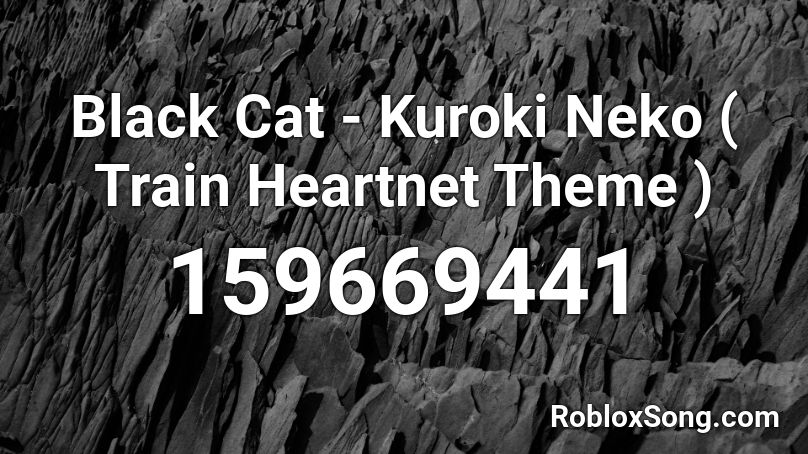Black Cat Kuroki Neko Train Heartnet Theme Roblox Id Roblox Music Codes - roblox black cat
