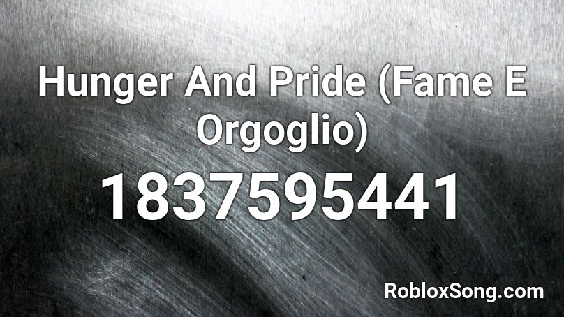 Hunger And Pride (Fame E Orgoglio) Roblox ID