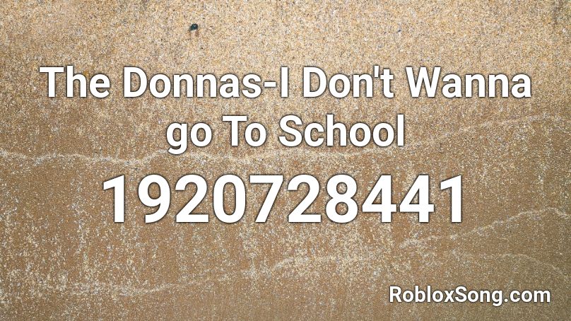 The Donnas-I Don't Wanna go To School  Roblox ID