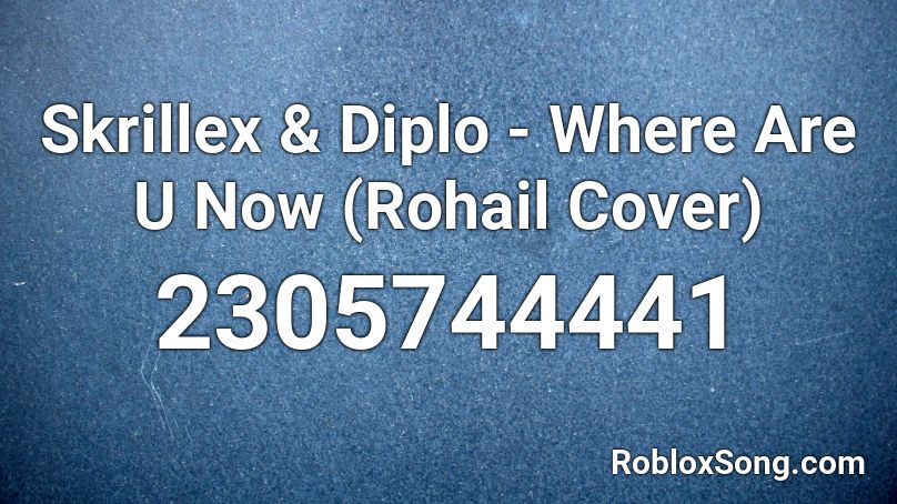Skrillex & Diplo - Where Are U Now (Rohail Cover) Roblox ID