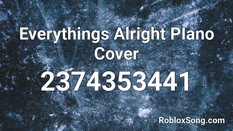 Everythings Alright PIano Cover Roblox ID