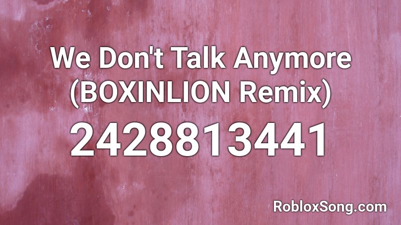 We Don't Talk Anymore (BOXINLION Remix) Roblox ID