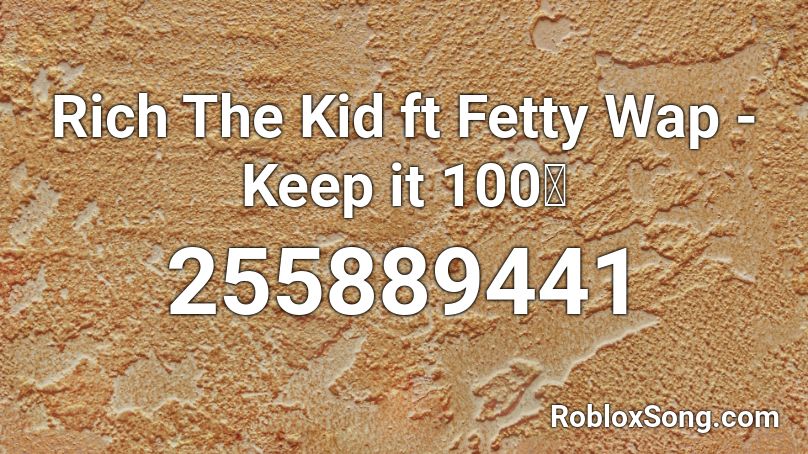 Rich The Kid Ft Fetty Wap Keep It 100 Roblox Id Roblox Music Codes - roblox codes music wap