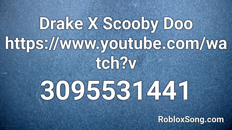 Drake X Scooby Doo https://www.youtube.com/watch?v Roblox ID