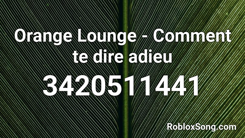 Orange Lounge - Comment te dire adieu Roblox ID