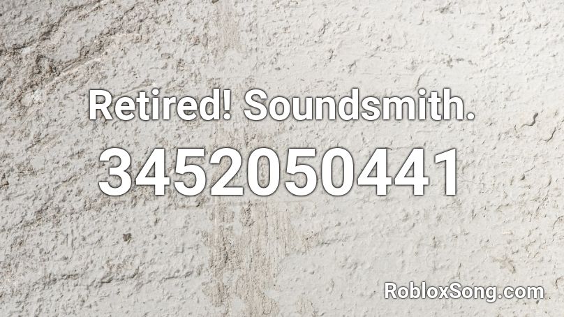 Retired! Soundsmith. Roblox ID