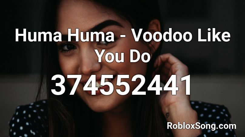 Huma Huma - Voodoo Like You Do Roblox ID