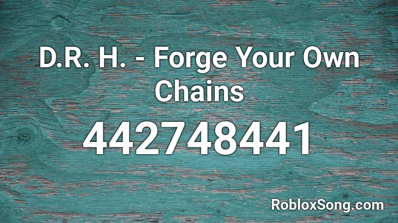 D.R. H. - Forge Your Own Chains Roblox ID