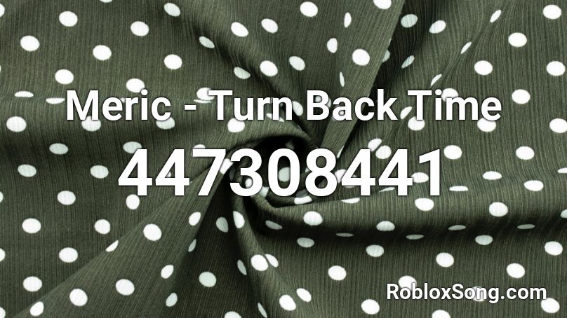 Meric - Turn Back Time  Roblox ID